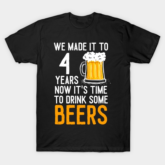We Made it to 4 Years Now It's Time To Drink Some Beers Aniversary Wedding T-Shirt by williamarmin